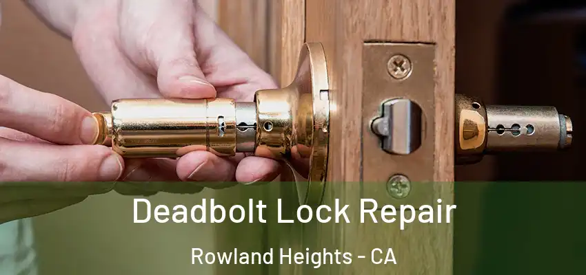  Deadbolt Lock Repair Rowland Heights - CA