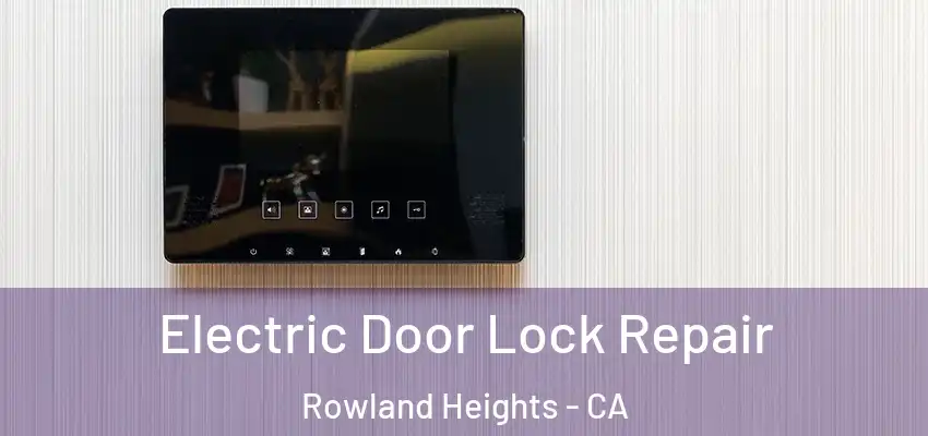  Electric Door Lock Repair Rowland Heights - CA